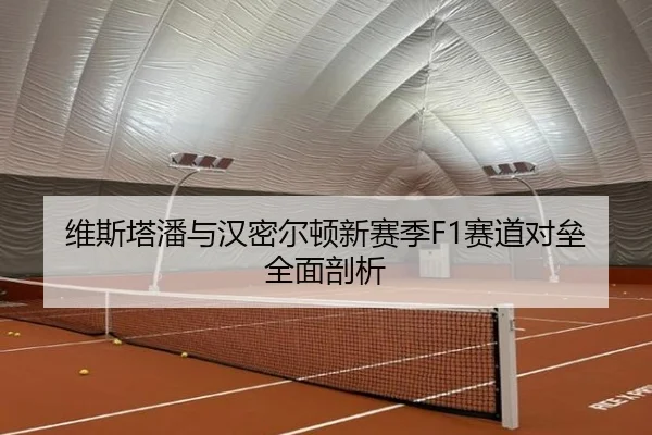 维斯塔潘与汉密尔顿新赛季F1赛道对垒全面剖析